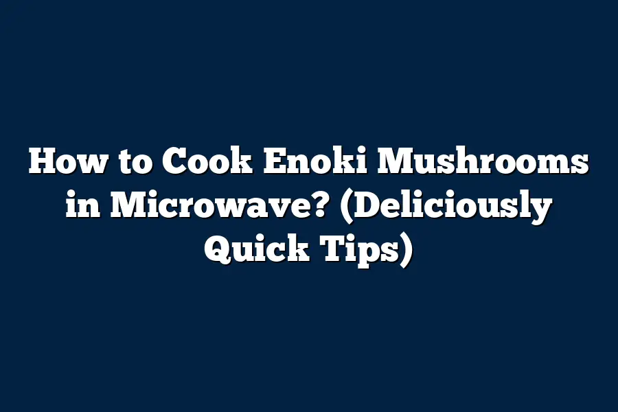 How to Cook Enoki Mushrooms in Microwave? (Deliciously Quick Tips ...