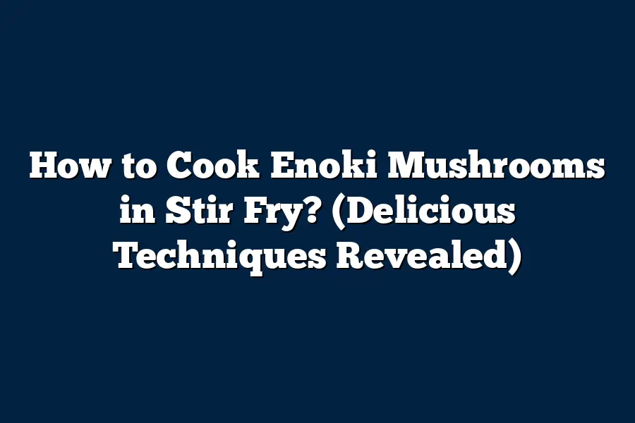 How to Cook Enoki Mushrooms in Stir Fry? (Delicious Techniques Revealed)