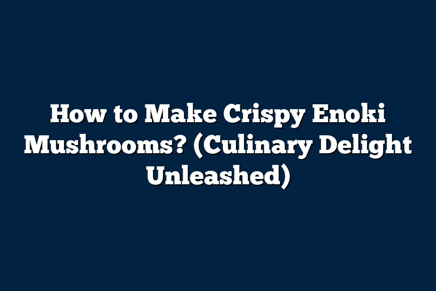 How to Make Crispy Enoki Mushrooms? (Culinary Delight Unleashed)