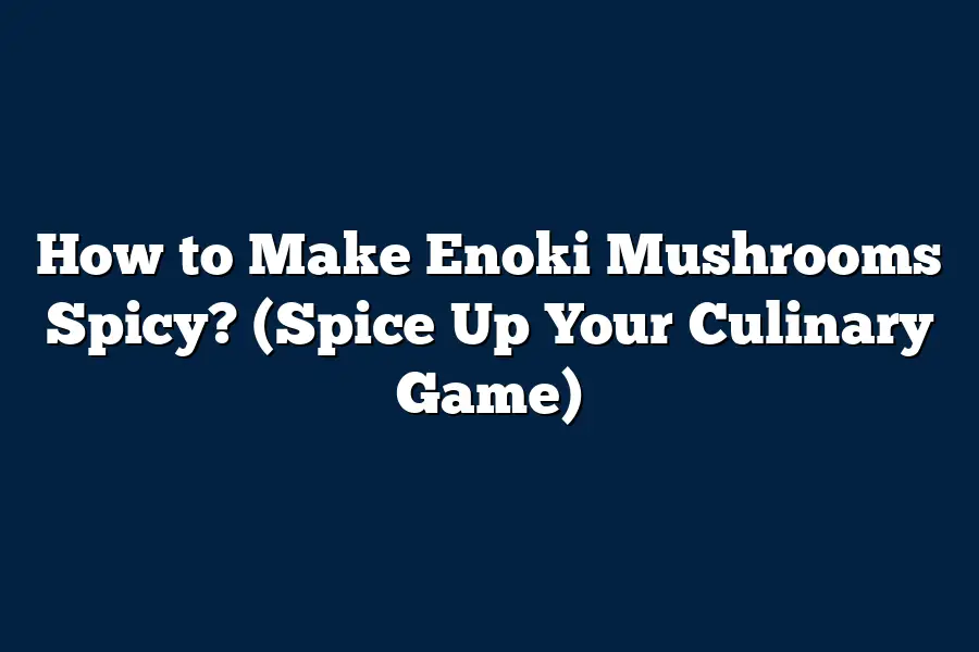 How to Make Enoki Mushrooms Spicy? (Spice Up Your Culinary Game)