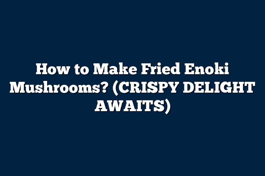 How to Make Fried Enoki Mushrooms? (CRISPY DELIGHT AWAITS)