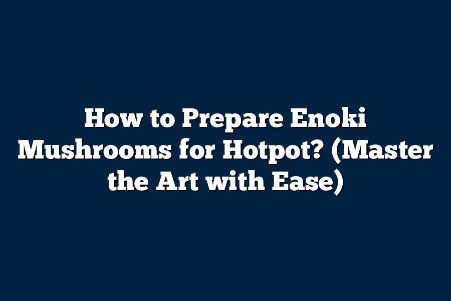 How to Prepare Enoki Mushrooms for Hotpot? (Master the Art with Ease)