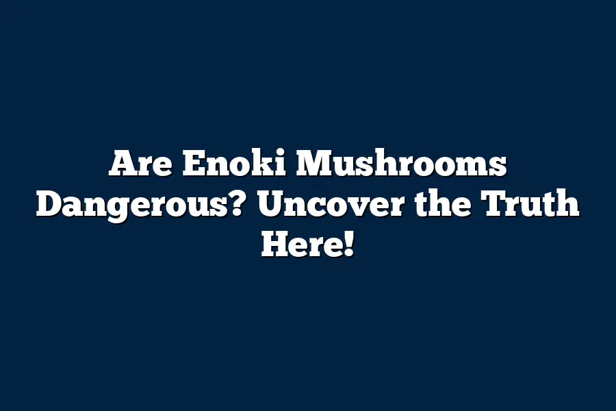 Are Enoki Mushrooms Dangerous? Uncover the Truth Here! – Mushroom Wow