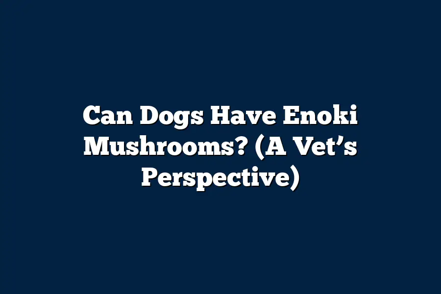 Can Dogs Have Enoki Mushrooms? (A Vet’s Perspective) Mushroom Wow Hub