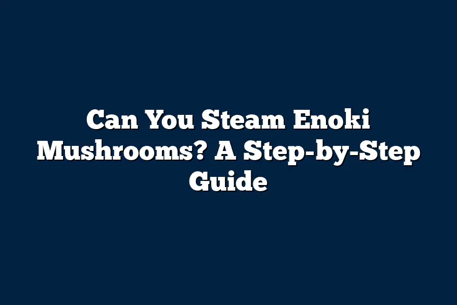 Can You Steam Enoki Mushrooms? A StepbyStep Guide Mushroom Wow Hub
