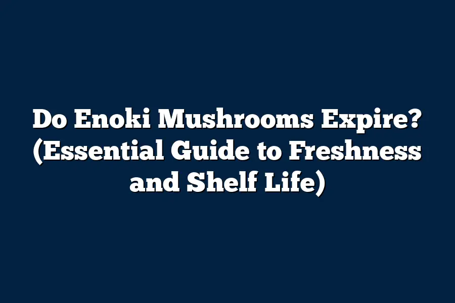 Do Enoki Mushrooms Expire? (Essential Guide to Freshness and Shelf Life)