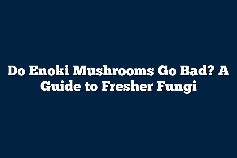 Do Enoki Mushrooms Go Bad? A Guide to Fresher Fungi