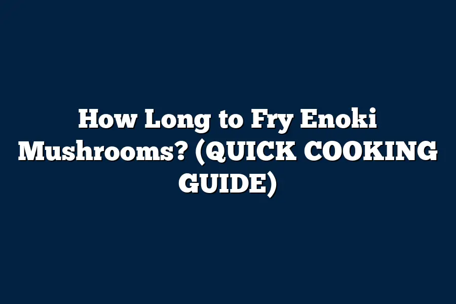 How Long to Fry Enoki Mushrooms? (QUICK COOKING GUIDE)
