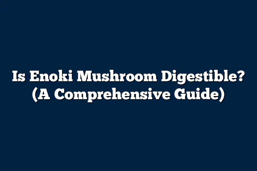 Is Enoki Mushroom Digestible? (A Comprehensive Guide)