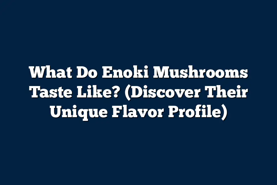 What Do Enoki Mushrooms Taste Like? (Discover Their Unique Flavor Profile)