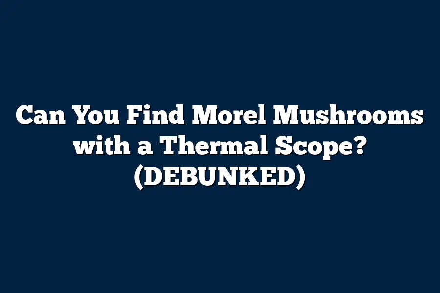 Can You Find Morel Mushrooms with a Thermal Scope? (DEBUNKED