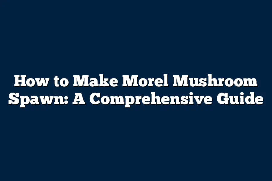 How to Make Morel Mushroom Spawn A Comprehensive Guide Mushroom Wow